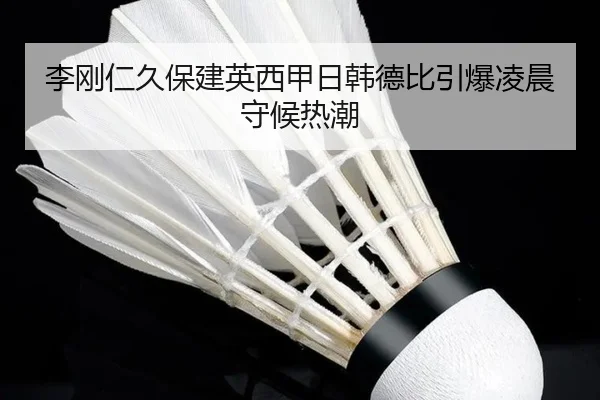 李刚仁久保建英西甲日韩德比引爆凌晨守候热潮